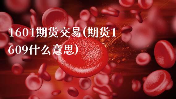 1601期货交易(期货1609什么意思)_https://www.zztgc.com_黄金期货_第1张