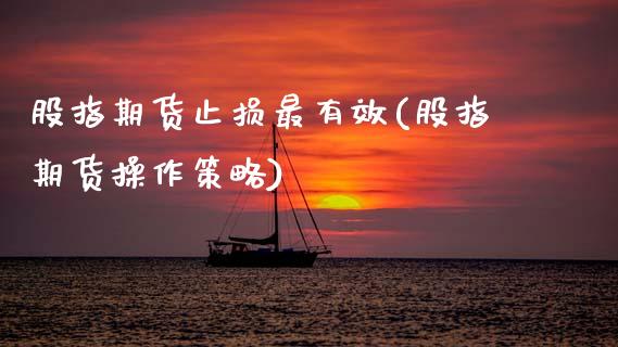 股指期货止损最有效(股指期货操作策略)_https://www.zztgc.com_黄金期货_第1张