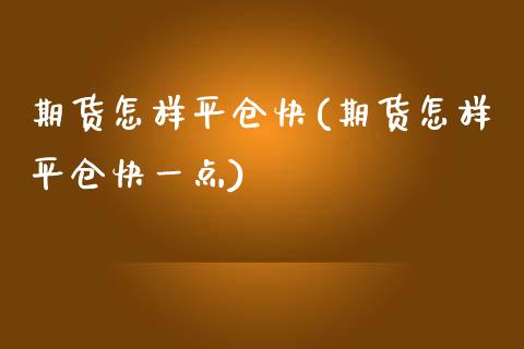 期货怎样平仓快(期货怎样平仓快一点)_https://www.zztgc.com_原油期货_第1张