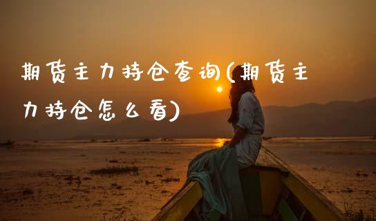期货主力持仓查询(期货主力持仓怎么看)_https://www.zztgc.com_黄金期货_第1张