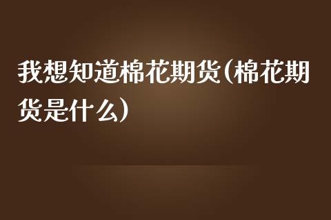 我想知道棉花期货(棉花期货是什么)_https://www.zztgc.com_原油期货_第1张
