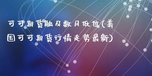 可可期货触及数月低位(美国可可期货行情走势最新)_https://www.zztgc.com_原油期货_第1张