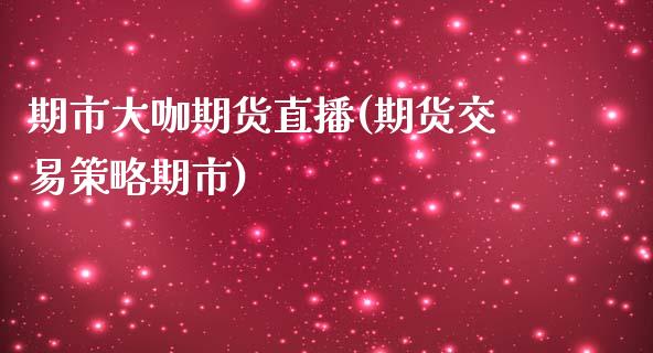 期市大咖期货直播(期货交易策略期市)_https://www.zztgc.com_期货行情_第1张