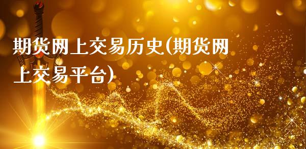 期货网上交易历史(期货网上交易平台)_https://www.zztgc.com_期货直播_第1张