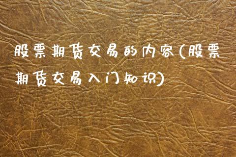 股票期货交易的内容(股票期货交易入门知识)_https://www.zztgc.com_期货入门_第1张