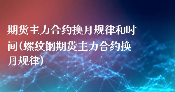 期货主力合约换月规律和时间(螺纹钢期货主力合约换月规律)_https://www.zztgc.com_期货直播_第1张