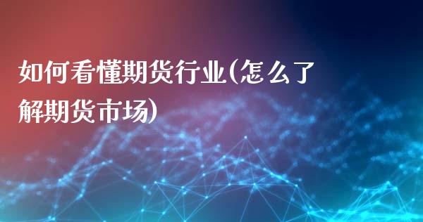 如何看懂期货行业(怎么了解期货市场)_https://www.zztgc.com_黄金期货_第1张