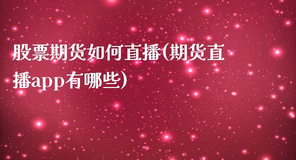 股票期货如何直播(期货直播app有哪些)_https://www.zztgc.com_黄金期货_第1张