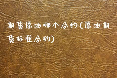 期货原油哪个合约(原油期货标准合约)_https://www.zztgc.com_黄金期货_第1张