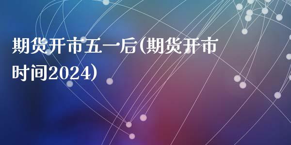 期货开市五一后(期货开市时间2024)_https://www.zztgc.com_期货行情_第1张