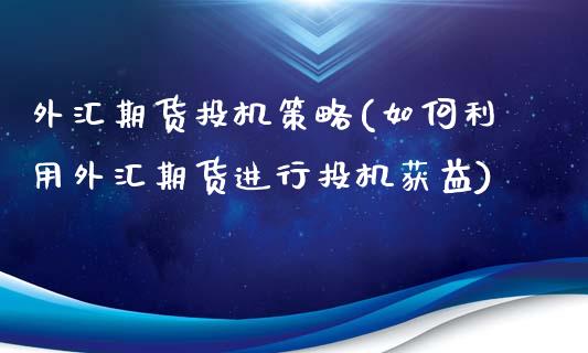 外汇期货投机策略(如何利用外汇期货进行投机获益)_https://www.zztgc.com_原油期货_第1张