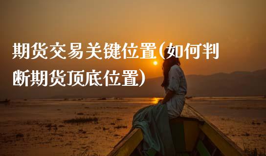 期货交易关键位置(如何判断期货顶底位置)_https://www.zztgc.com_期货直播_第1张