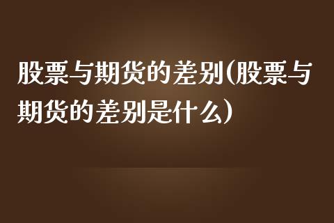 股票与期货的差别(股票与期货的差别是什么)_https://www.zztgc.com_期货入门_第1张