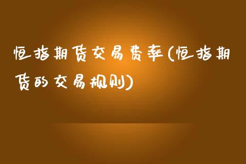 恒指期货交易费率(恒指期货的交易规则)_https://www.zztgc.com_原油期货_第1张