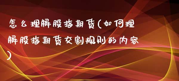 怎么理解股指期货(如何理解股指期货交割规则的内容)_https://www.zztgc.com_黄金期货_第1张