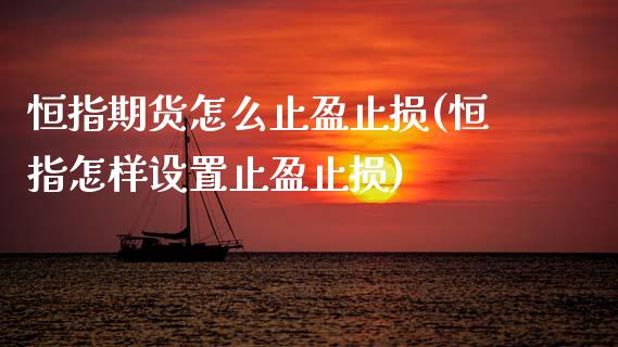 恒指期货怎么止盈止损(恒指怎样设置止盈止损)_https://www.zztgc.com_黄金期货_第1张