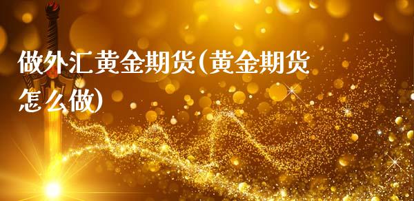 做外汇黄金期货(黄金期货怎么做)_https://www.zztgc.com_期货直播_第1张