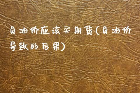 负油价应该买期货(负油价导致的后果)_https://www.zztgc.com_黄金期货_第1张