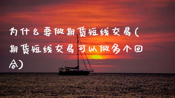 为什么要做期货短线交易(期货短线交易可以做多个回合)_https://www.zztgc.com_期货直播_第1张