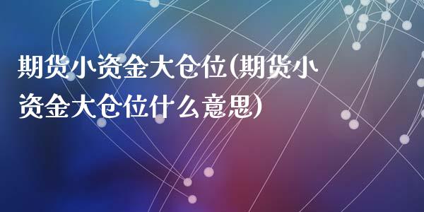 期货小资金大仓位(期货小资金大仓位什么意思)_https://www.zztgc.com_期货直播_第1张