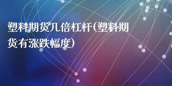 塑料期货几倍杠杆(塑料期货有涨跌幅度)_https://www.zztgc.com_期货行情_第1张