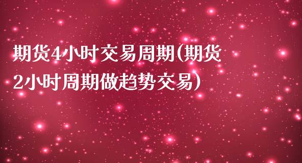 期货4小时交易周期(期货2小时周期做趋势交易)_https://www.zztgc.com_原油期货_第1张