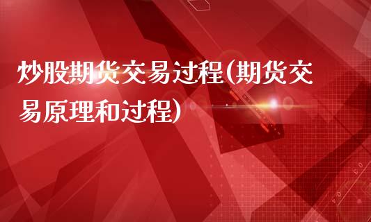 炒股期货交易过程(期货交易原理和过程)_https://www.zztgc.com_期货直播_第1张