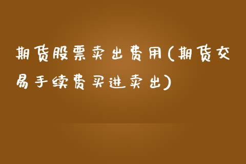 期货股票卖出费用(期货交易手续费买进卖出)_https://www.zztgc.com_期货直播_第1张