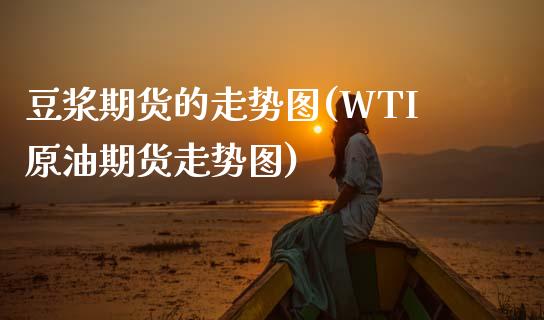 豆浆期货的走势图(WTI原油期货走势图)_https://www.zztgc.com_期货直播_第1张