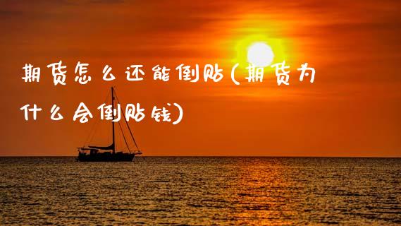 期货怎么还能倒贴(期货为什么会倒贴钱)_https://www.zztgc.com_期货入门_第1张