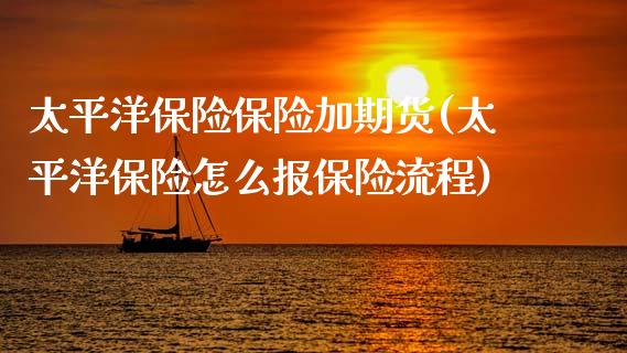 太平洋保险保险加期货(太平洋保险怎么报保险流程)_https://www.zztgc.com_期货开户_第1张