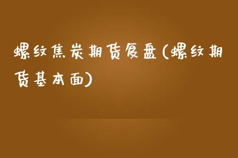 螺纹焦炭期货复盘(螺纹期货基本面)_https://www.zztgc.com_期货行情_第1张
