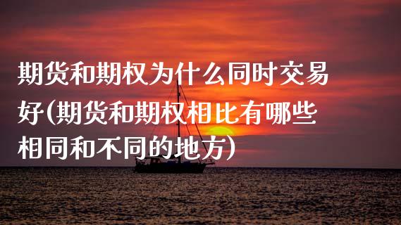 期货和期权为什么同时交易好(期货和期权相比有哪些相同和不同的地方)_https://www.zztgc.com_期货开户_第1张