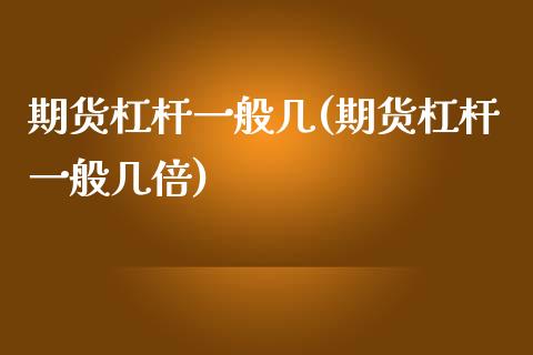 期货杠杆一般几(期货杠杆一般几倍)_https://www.zztgc.com_期货行情_第1张