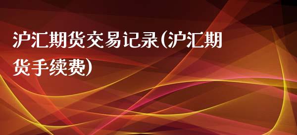 沪汇期货交易记录(沪汇期货手续费)_https://www.zztgc.com_期货行情_第1张