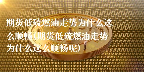 期货低硫燃油走势为什么这么顺畅(期货低硫燃油走势为什么这么顺畅呢)_https://www.zztgc.com_期货直播_第1张