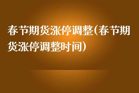 春节期货涨停调整(春节期货涨停调整时间)_https://www.zztgc.com_黄金期货_第1张
