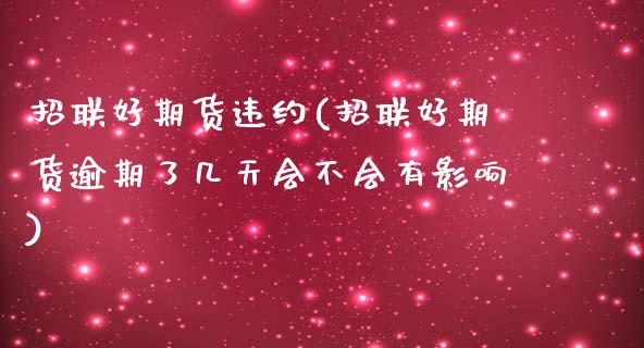 招联好期货违约(招联好期货逾期了几天会不会有影响)_https://www.zztgc.com_原油期货_第1张