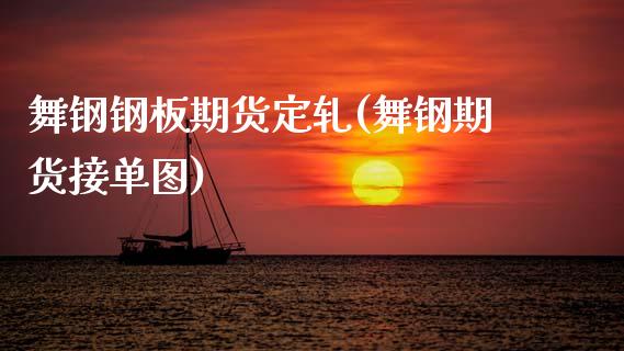 舞钢钢板期货定轧(舞钢期货接单图)_https://www.zztgc.com_期货入门_第1张
