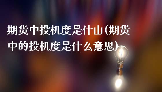期货中投机度是什山(期货中的投机度是什么意思)_https://www.zztgc.com_期货直播_第1张
