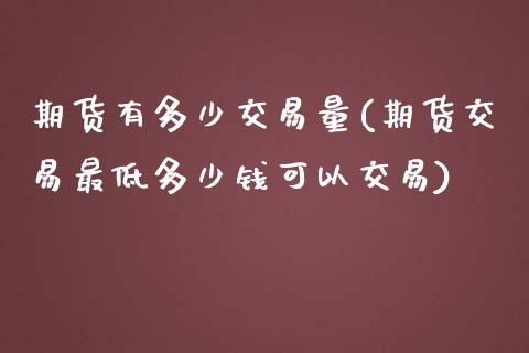 期货有多少交易量(期货交易最低多少钱可以交易)_https://www.zztgc.com_原油期货_第1张