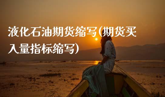 液化石油期货缩写(期货买入量指标缩写)_https://www.zztgc.com_期货直播_第1张