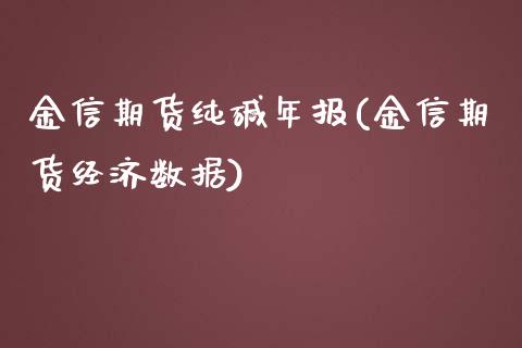 金信期货纯碱年报(金信期货经济数据)_https://www.zztgc.com_期货入门_第1张