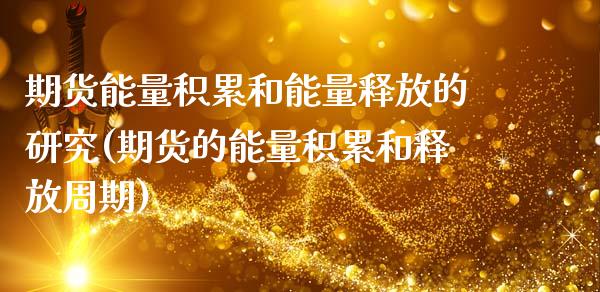 期货能量积累和能量释放的研究(期货的能量积累和释放周期)_https://www.zztgc.com_期货直播_第1张