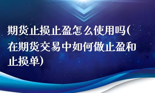 期货止损止盈怎么使用吗(在期货交易中如何做止盈和止损单)_期货入门_第1张_珍投期货网 期货止损止盈怎么使用吗(在期货交易中如何做止盈和止损单)_https://www.zztgc.com_期货入门_第1张