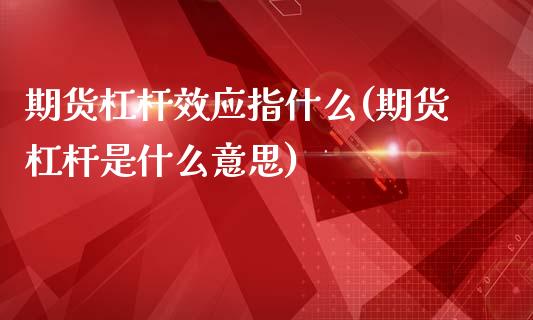 期货杠杆效应指什么(期货杠杆是什么意思)_https://www.zztgc.com_期货行情_第1张