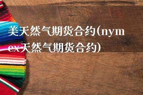 美天然气期货合约(nymex天然气期货合约)_https://www.zztgc.com_期货直播_第1张