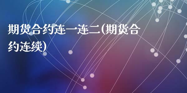 期货合约连一连二(期货合约连续)_https://www.zztgc.com_期货直播_第1张