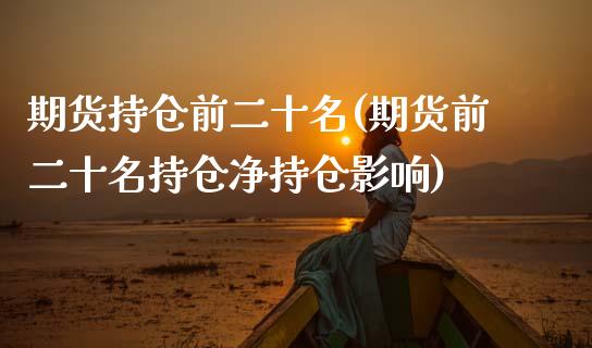 期货持仓前二十名(期货前二十名持仓净持仓影响)_https://www.zztgc.com_期货直播_第1张