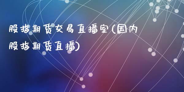 股指期货交易直播室(国内股指期货直播)_期货入门_第1张_珍投期货网 股指期货交易直播室(国内股指期货直播)_https://www.zztgc.com_期货入门_第1张